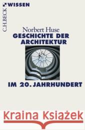 Geschichte der Architektur im 20. Jahrhundert : Originalausgabe Huse, Norbert   9783406562556 Beck - książka