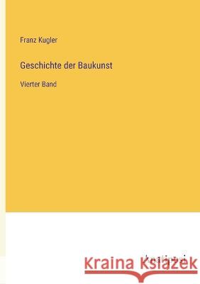 Geschichte der Baukunst: Vierter Band Franz Kugler 9783382006280 Anatiposi Verlag - książka