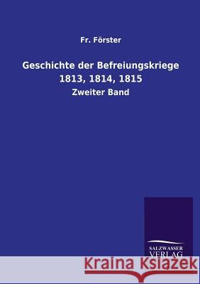 Geschichte Der Befreiungskriege 1813, 1814, 1815 Fr Forster 9783846031032 Salzwasser-Verlag Gmbh - książka