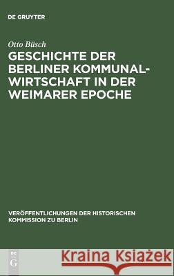 Geschichte der Berliner Kommunalwirtschaft in der Weimarer Epoche Büsch, Otto 9783110004458 Walter de Gruyter - książka