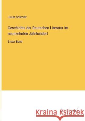 Geschichte der Deutschen Literatur im neunzehnten Jahrhundert: Erster Band Julian Schmidt   9783382024383 Anatiposi Verlag - książka