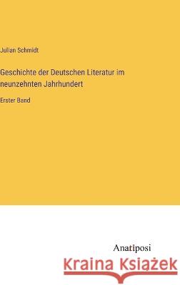 Geschichte der Deutschen Literatur im neunzehnten Jahrhundert: Erster Band Julian Schmidt   9783382024390 Anatiposi Verlag - książka