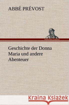 Geschichte der Donna Maria und andere Abenteuer Prévost, Abbé 9783847259138 TREDITION CLASSICS - książka