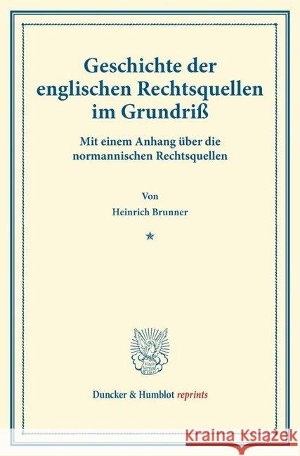 Geschichte Der Englischen Rechtsquellen Im Grundriss: Mit Einem Anhang Uber Die Normannischen Rechtsquellen Brunner, Heinrich 9783428162017 Duncker & Humblot - książka