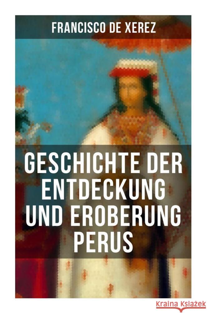 Geschichte der Entdeckung und Eroberung Perus De Xerez, Francisco 9788027255559 Musaicum Books - książka