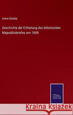 Geschichte der Ertheilung des böhmischen Majestätsbriefes von 1609 Anton Gindely 9783375061678 Salzwasser-Verlag - książka