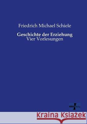 Geschichte der Erziehung: Vier Vorlesungen Friedrich Michael Schiele 9783957386212 Vero Verlag - książka