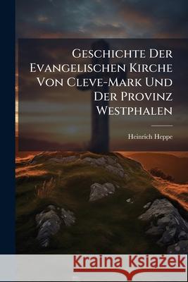 Geschichte Der Evangelischen Kirche Von Cleve-Mark Und Der Provinz Westphalen Heinrich Heppe 9781144622181  - książka