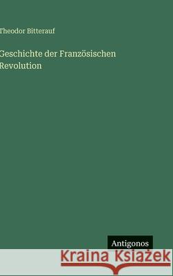 Geschichte der Franz?sischen Revolution Theodor Bitterauf 9783563442760 Antigonos Verlag - książka
