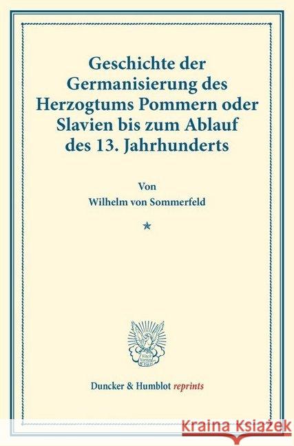 Geschichte Der Germanisierung Des Herzogtums Pommern Oder Slavien Bis Zum Ablauf Des 13. Jahrhunderts: (Staats- Und Socialwissenschaftliche Forschunge Sommerfeld, Wilhelm Von 9783428177295 Duncker & Humblot - książka