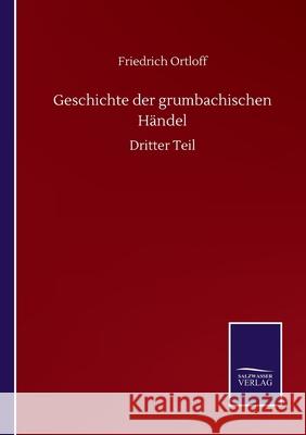 Geschichte der grumbachischen Händel: Dritter Teil Ortloff, Friedrich 9783752508604 Salzwasser-Verlag Gmbh - książka