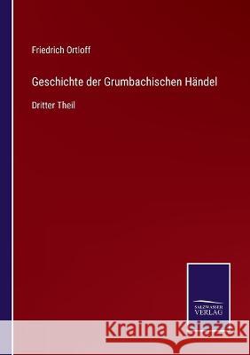 Geschichte der Grumbachischen Händel: Dritter Theil Friedrich Ortloff 9783375053642 Salzwasser-Verlag - książka