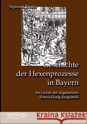 Geschichte der Hexenprozesse in Bayern Riezler, Sigmund 9783845790411 UNIKUM - książka