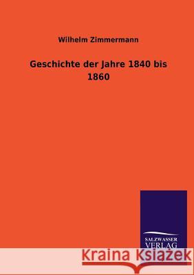 Geschichte der Jahre 1840 bis 1860 Zimmermann, Wilhelm 9783846034835 Salzwasser-Verlag Gmbh - książka