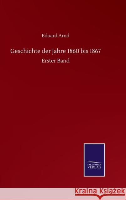 Geschichte der Jahre 1860 bis 1867: Erster Band Eduard Arnd 9783752518153 Salzwasser-Verlag Gmbh - książka