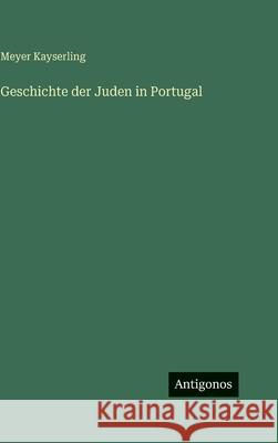 Geschichte der Juden in Portugal Meyer Kayserling 9783386337298 Antigonos Verlag - książka