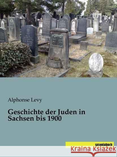 Geschichte der Juden in Sachsen bis 1900 Levy, Alphonse 9783957701237 Saxoniabuch.de - książka