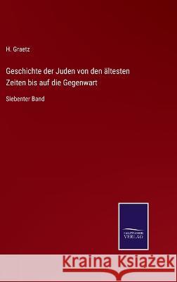 Geschichte der Juden von den ältesten Zeiten bis auf die Gegenwart: Siebenter Band H Graetz 9783375073077 Salzwasser-Verlag - książka