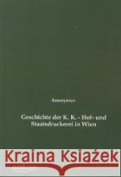 Geschichte der K. K. - Hof- und Staatsdruckerei in Wien Anonymus 9783845745473 UNIKUM - książka