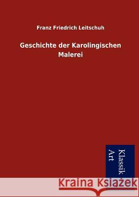Geschichte der Karolingischen Malerei Leitschuh, Franz Friedrich 9783954910908 Salzwasser-Verlag Gmbh - książka