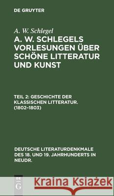 Geschichte Der Klassischen Litteratur. (1802-1803) A W Schlegel, No Contributor 9783112354438 De Gruyter - książka