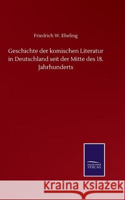 Geschichte der komischen Literatur in Deutschland seit der Mitte des 18. Jahrhunderts Friedrich W Ebeling 9783846057674 Salzwasser-Verlag Gmbh - książka