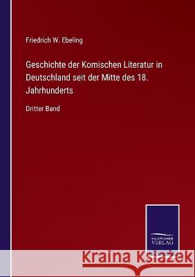 Geschichte der Komischen Literatur in Deutschland seit der Mitte des 18. Jahrhunderts: Dritter Band Friedrich W Ebeling 9783375053680 Salzwasser-Verlag - książka