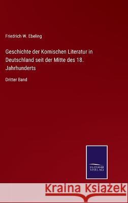 Geschichte der Komischen Literatur in Deutschland seit der Mitte des 18. Jahrhunderts: Dritter Band Friedrich W Ebeling 9783375053697 Salzwasser-Verlag - książka