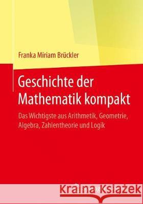 Geschichte Der Mathematik Kompakt: Das Wichtigste Aus Arithmetik, Geometrie, Algebra, Zahlentheorie Und Logik Brückler, Franka Miriam 9783662553510 Springer Spektrum - książka