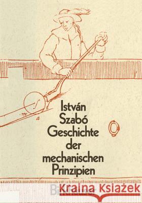 Geschichte Der Mechanischen Prinzipien: Und Ihrer Wichtigsten Anwendungan Szabo, Istvan 9783034899802 Birkhauser - książka