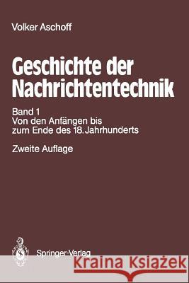 Geschichte Der Nachrichtentechnik: Band 1 Beiträge Zur Geschichte Der Nachrichtentechnik Von Ihren Anfängen Bis Zum Ende Des 18. Jahrhunderts Aschoff, Volker 9783642868498 Springer - książka