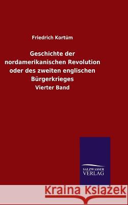 Geschichte der nordamerikanischen Revolution oder des zweiten englischen Bürgerkrieges Friedrich Kortum   9783846098639 Salzwasser-Verlag Gmbh - książka