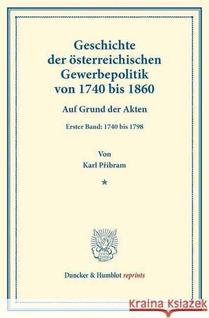Geschichte Der Osterreichischen Gewerbepolitik Von 1740 Bis 1860: Auf Grund Der Akten. Erster Band: 174 Bis 1798. [Zweiter Band Nicht Erschienen] Pribram, Karl 9783428167661 Duncker & Humblot - książka