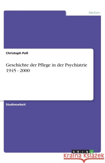 Geschichte der Pflege in der Psychiatrie 1945 - 2000 Christoph Poss 9783656231172 Grin Verlag - książka