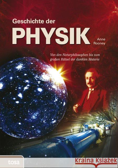 Geschichte der Physik : Von den Naturphilosophen bis zum großen Rätsel der dunklen Materie Rooney, Anne 9783863132231 Tosa - książka