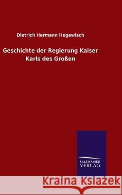 Geschichte der Regierung Kaiser Karls des Großen Hegewisch, Dietrich Hermann 9783846088166 Salzwasser-Verlag Gmbh - książka