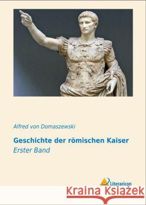 Geschichte der römischen Kaiser : Erster Band Domaszewski, Alfred von 9783956971914 Literaricon - książka