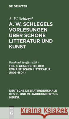 Geschichte Der Romantischen Litteratur. (1803-1804): (Nebst Personenregister Zu Den Drei Teilen) A W Schlegel, No Contributor 9783112354452 De Gruyter - książka