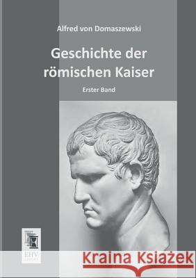 Geschichte Der Romischen Kaiser Alfred Von Domaszewski 9783955643447 Ehv-History - książka