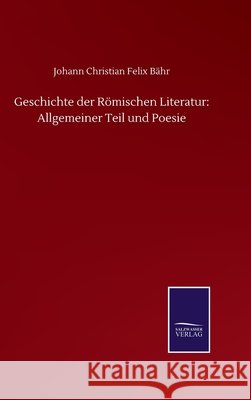 Geschichte der Römischen Literatur: Allgemeiner Teil und Poesie Bähr, Johann Christian Felix 9783752518283 Salzwasser-Verlag Gmbh - książka