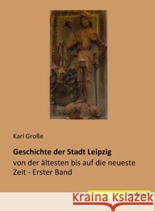 Geschichte der Stadt Leipzig : von der ältesten bis auf die neueste Zeit - Erster Band Große, Karl 9783944822419 Saxoniabuch.de - książka