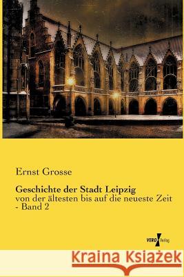 Geschichte der Stadt Leipzig: von der ältesten bis auf die neueste Zeit - Band 2 Ernst Grosse 9783737202619 Vero Verlag - książka