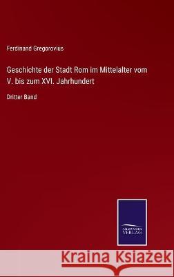 Geschichte der Stadt Rom im Mittelalter vom V. bis zum XVI. Jahrhundert: Dritter Band Ferdinand Gregorovius 9783752537130 Salzwasser-Verlag Gmbh - książka