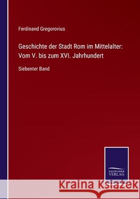 Geschichte der Stadt Rom im Mittelalter: Vom V. bis zum XVI. Jahrhundert: Siebenter Band Ferdinand Gregorovius 9783752527186 Salzwasser-Verlag Gmbh - książka