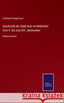 Geschichte der Stadt Rom im Mittelalter: Vom V. bis zum XVI. Jahrhundert: Siebenter Band Ferdinand Gregorovius 9783752527193 Salzwasser-Verlag Gmbh - książka