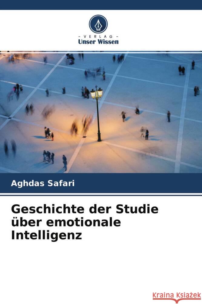 Geschichte der Studie über emotionale Intelligenz Safari, Aghdas 9786204651118 Verlag Unser Wissen - książka