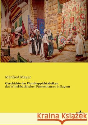 Geschichte der Wandteppichfabriken: des Wittelsbachischen Fürstenhauses in Bayern Manfred Mayer 9783957380227 Vero Verlag - książka