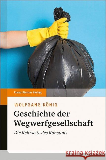 Geschichte Der Wegwerfgesellschaft: Die Kehrseite Des Konsums Konig, Wolfgang 9783515125000 Franz Steiner Verlag - książka