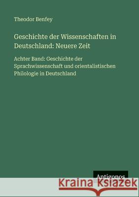 Geschichte der Wissenschaften in Deutschland: Neuere Zeit: Achter Band: Geschichte der Sprachwissenschaft und orientalistischen Philologie in Deutschl Theodor Benfey 9783566030681 Antigonos Verlag - książka