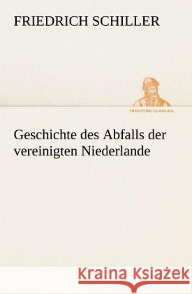 Geschichte des Abfalls der vereinigten Niederlande Schiller, Friedrich 9783842420168 TREDITION CLASSICS - książka